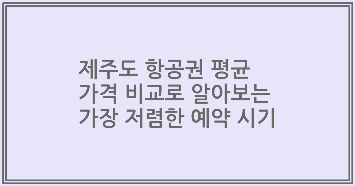 제주도 항공권 평균 가격 비교로 알아보는 가장 저렴한 예약 시기