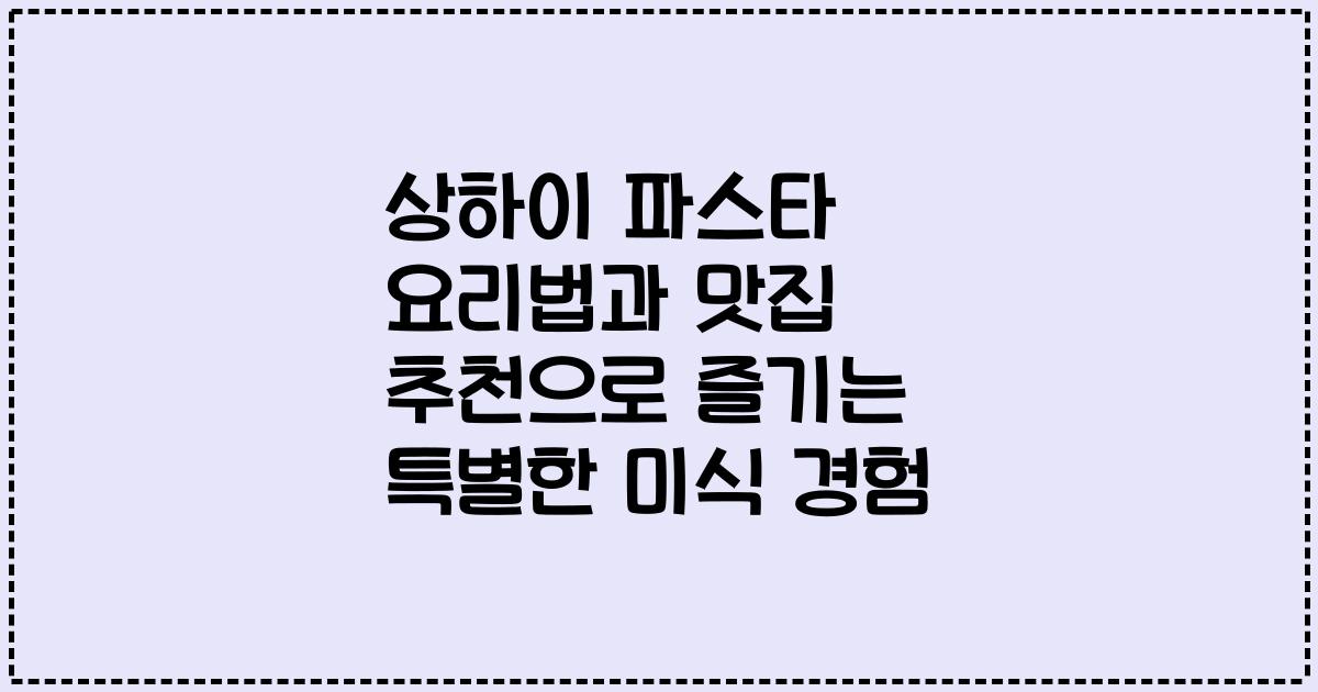 상하이 파스타 요리법과 맛집 추천으로 즐기는 특별한 미식 경험