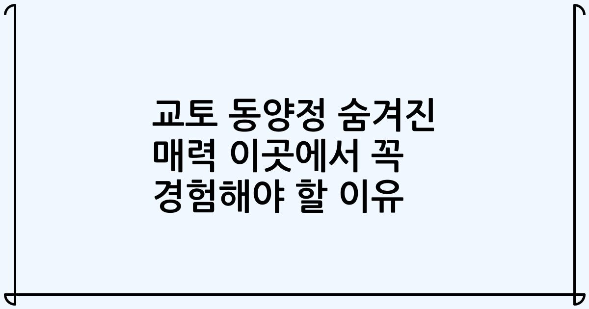 교토 동양정 숨겨진 매력 이곳에서 꼭 경험해야 할 이유