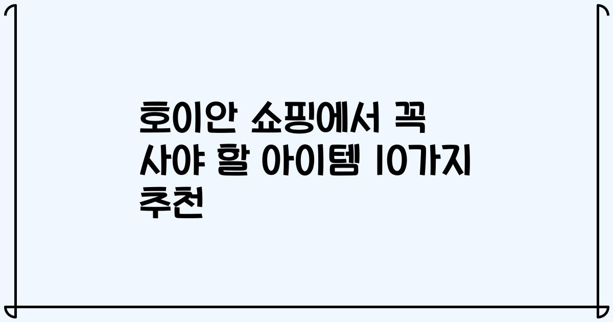 호이안 쇼핑에서 꼭 사야 할 아이템 10가지 추천