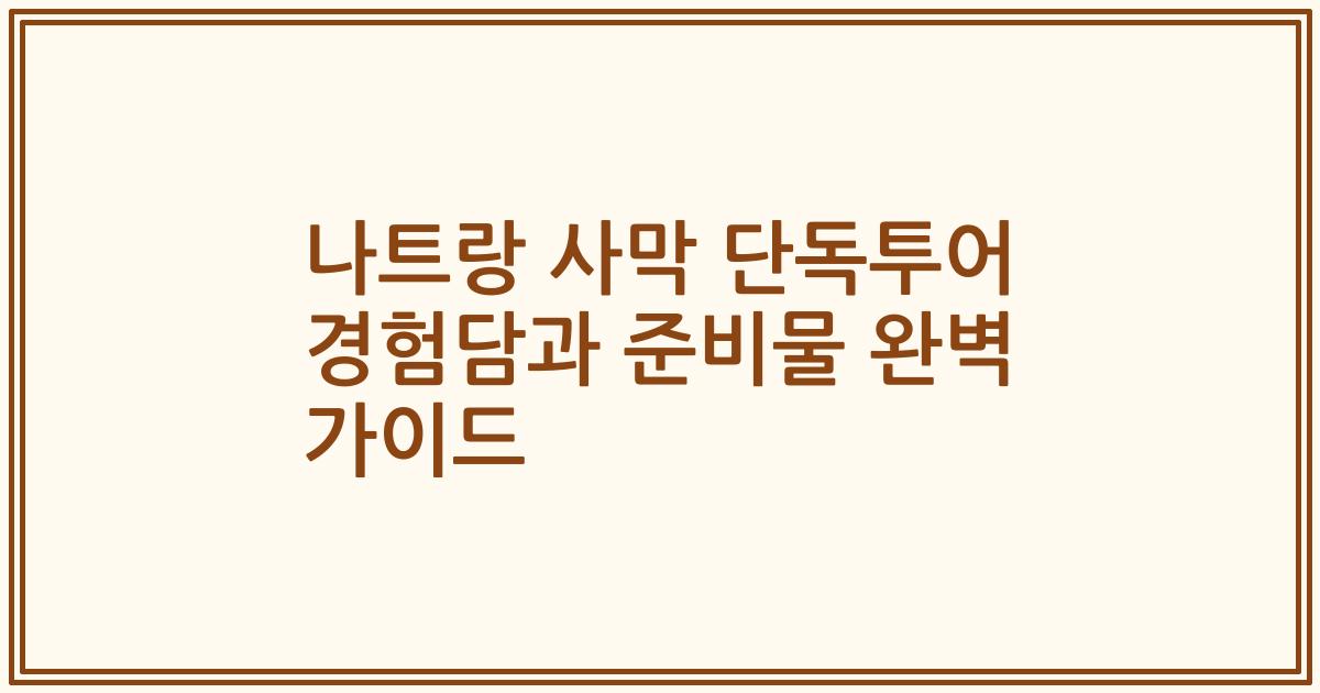 나트랑 사막 단독투어 경험담과 준비물 완벽 가이드