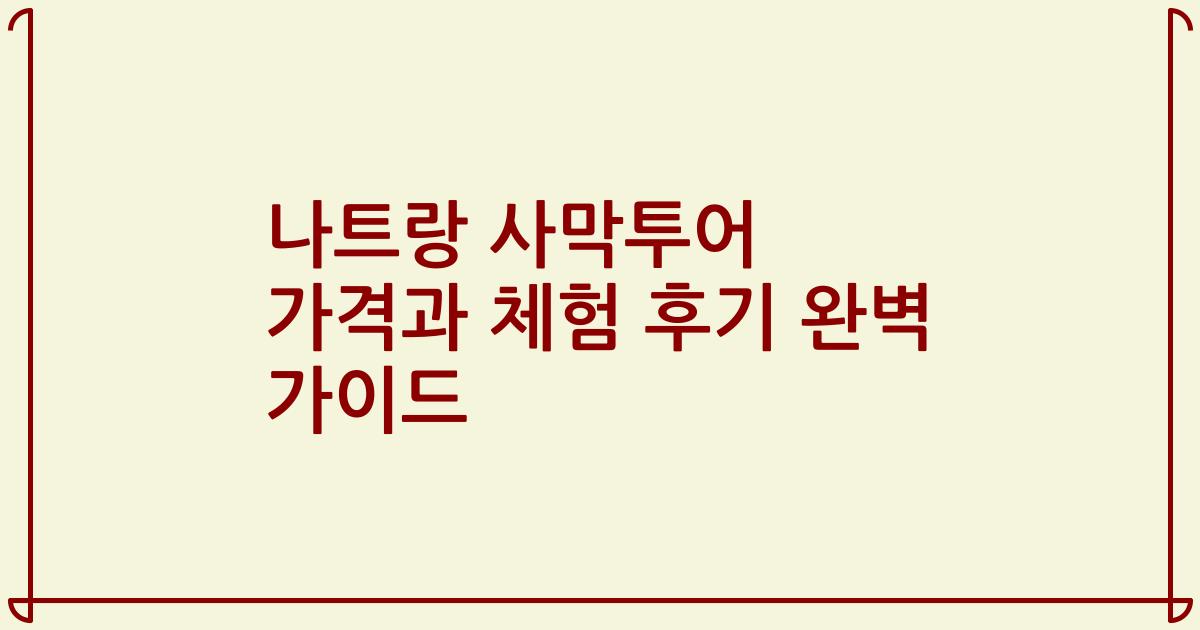 나트랑 사막투어 가격과 체험 후기 완벽 가이드