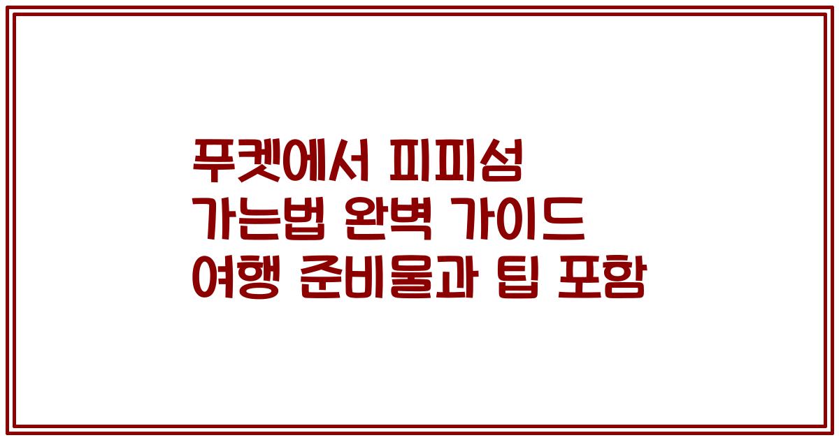푸켓에서 피피섬 가는법 완벽 가이드 여행 준비물과 팁 포함