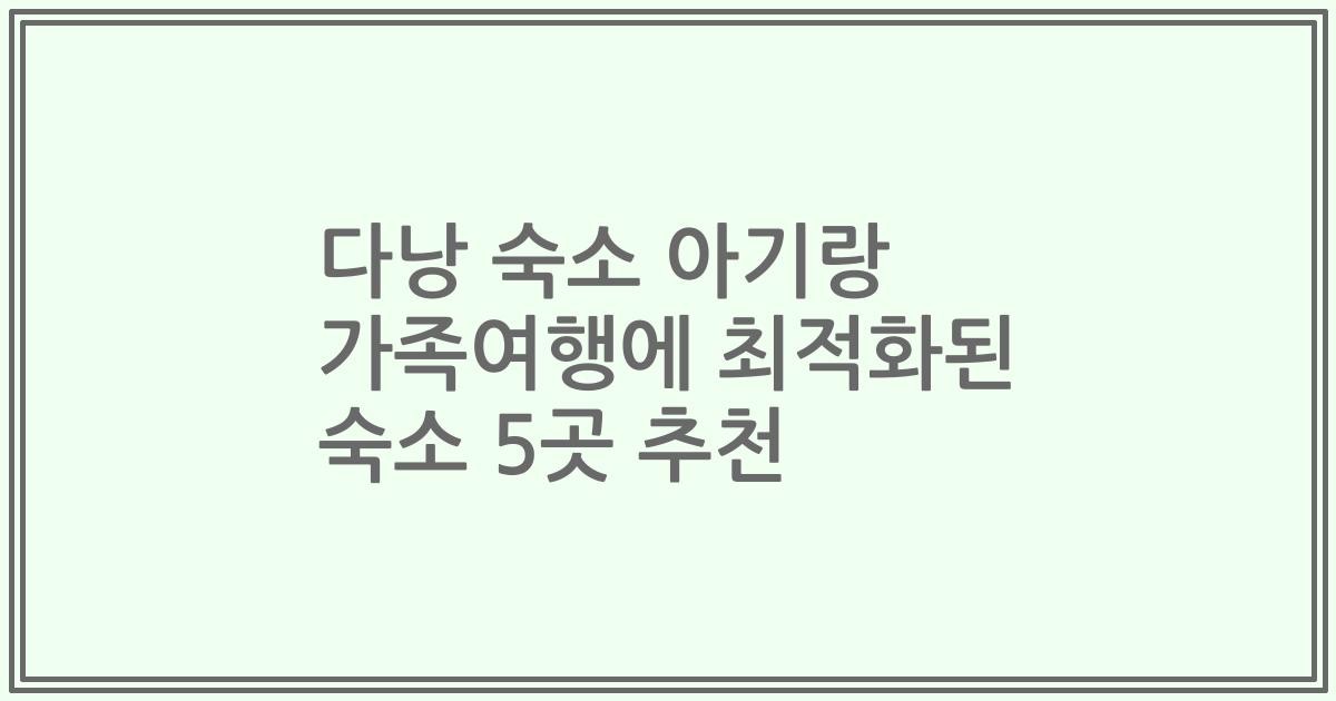 다낭 숙소 아기랑 가족여행에 최적화된 숙소 5곳 추천
