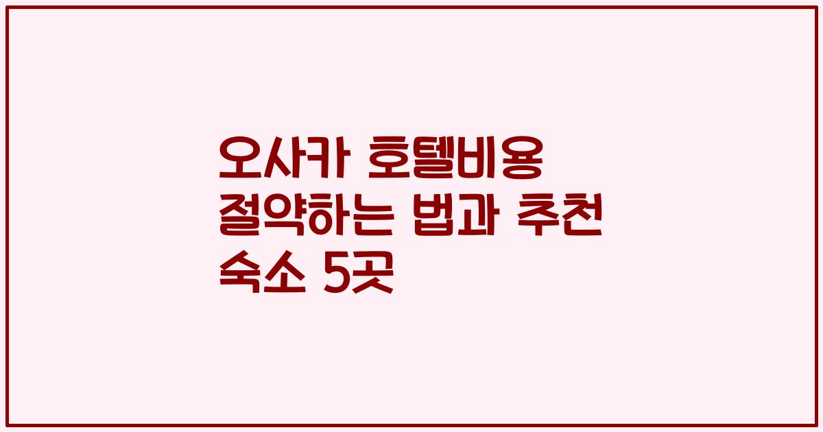 오사카 호텔비용 절약하는 법과 추천 숙소 5곳