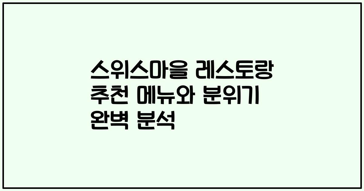 스위스마을 레스토랑 추천 메뉴와 분위기 완벽 분석