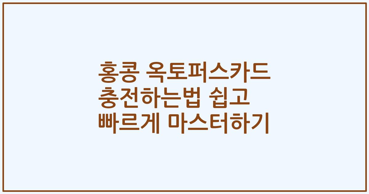 홍콩 옥토퍼스카드 충전하는법 쉽고 빠르게 마스터하기