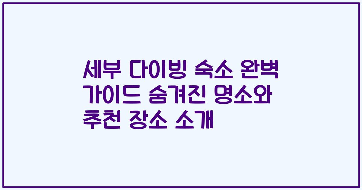 세부 다이빙 숙소 완벽 가이드 숨겨진 명소와 추천 장소 소개