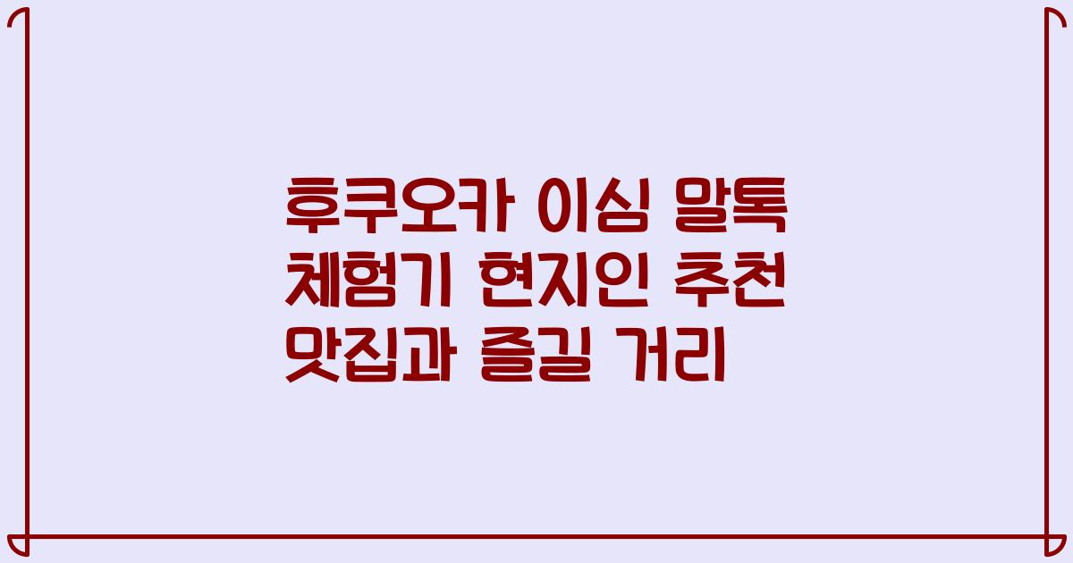 후쿠오카 이심 말톡 체험기 현지인 추천 맛집과 즐길 거리