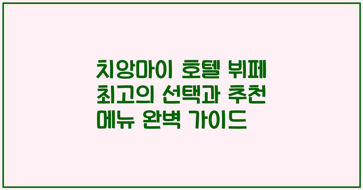 치앙마이 호텔 뷔페 최고의 선택과 추천 메뉴 완벽 가이드