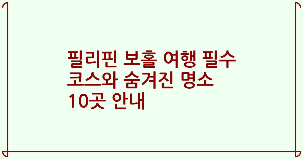 필리핀 보홀 여행 필수 코스와 숨겨진 명소 10곳 안내
