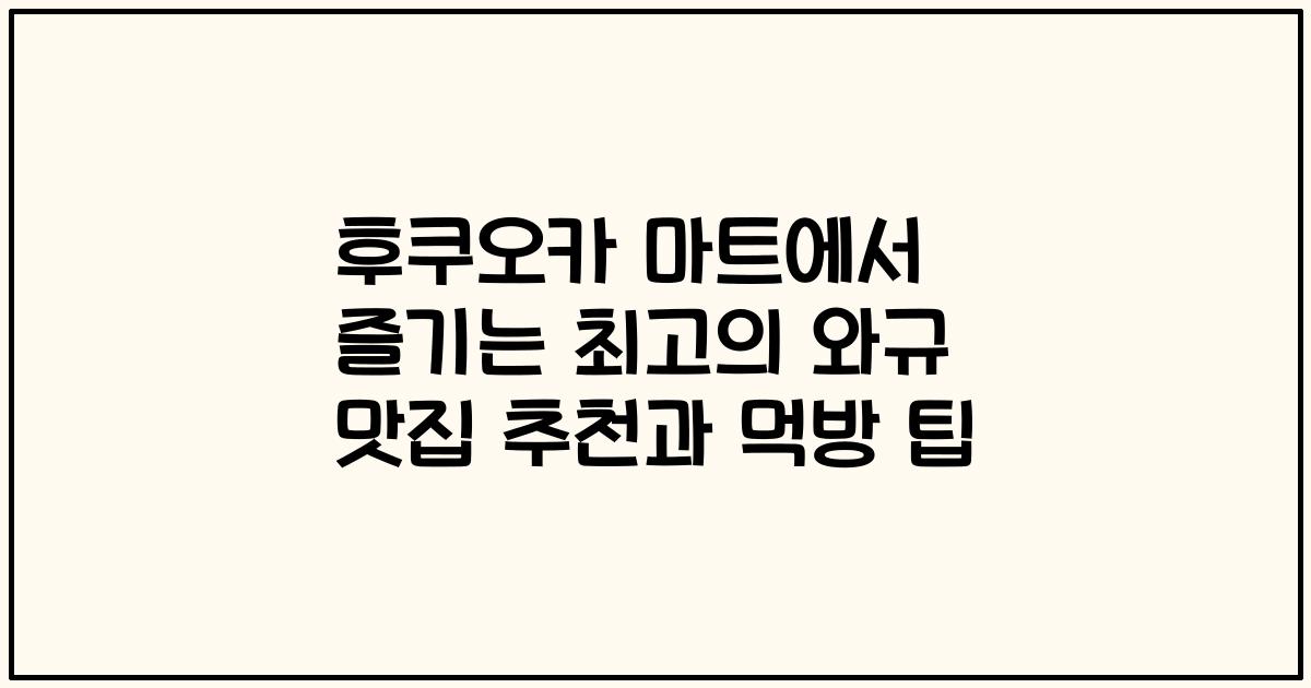 후쿠오카 마트에서 즐기는 최고의 와규 맛집 추천과 먹방 팁