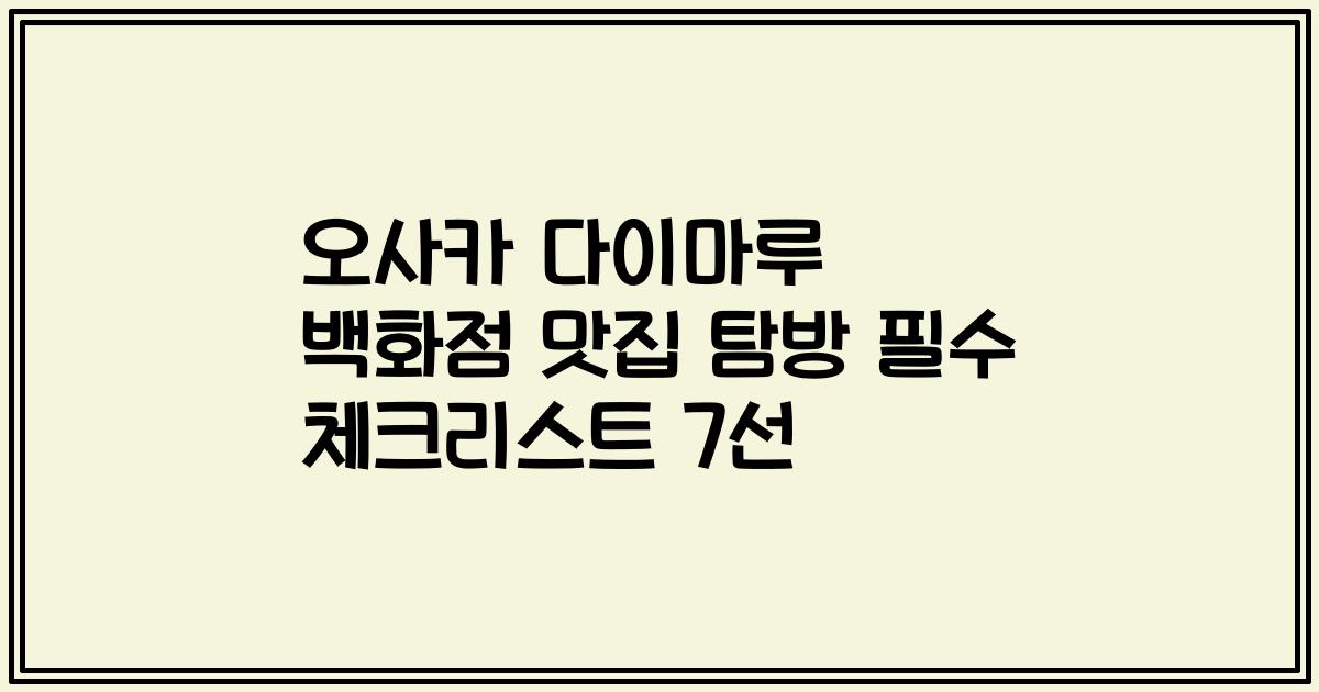 오사카 다이마루 백화점 맛집 탐방 필수 체크리스트 7선