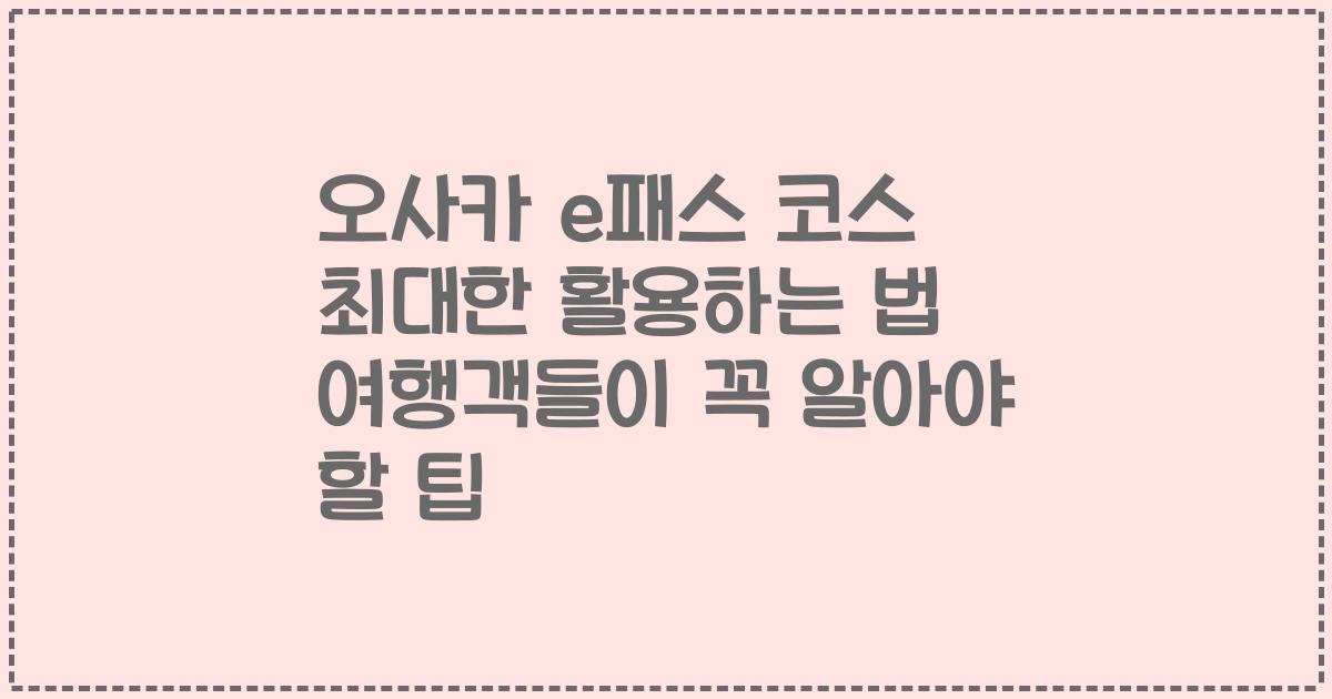 오사카 e패스 코스 최대한 활용하는 법 여행객들이 꼭 알아야 할 팁