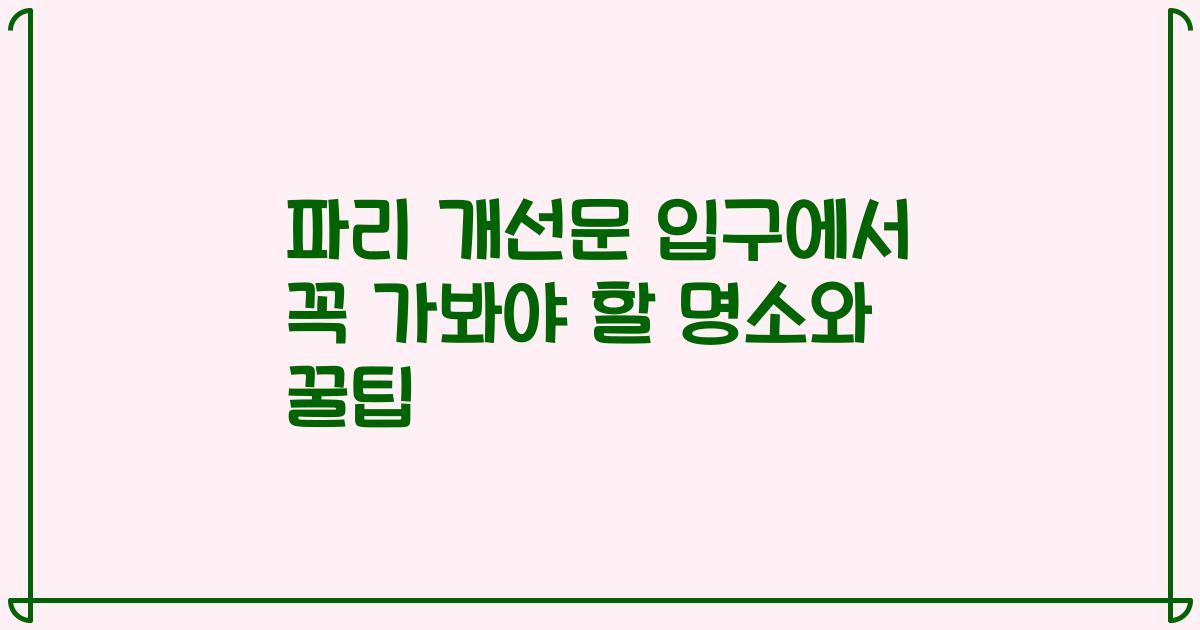 파리 개선문 입구에서 꼭 가봐야 할 명소와 꿀팁