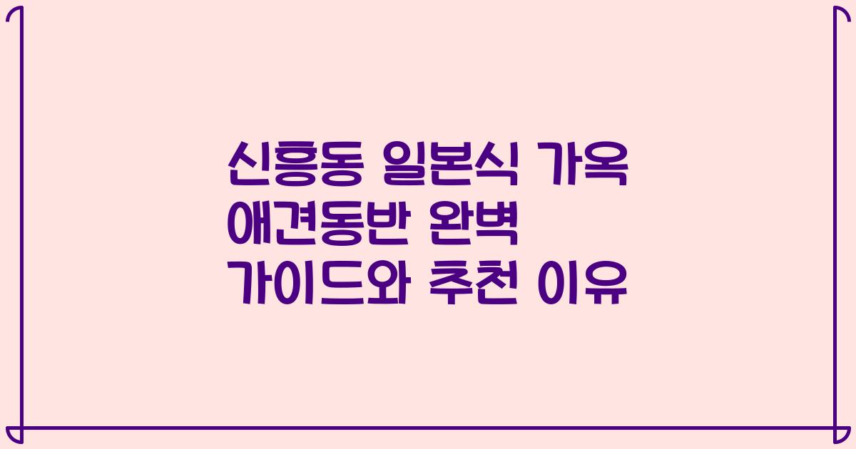 신흥동 일본식 가옥 애견동반 완벽 가이드와 추천 이유