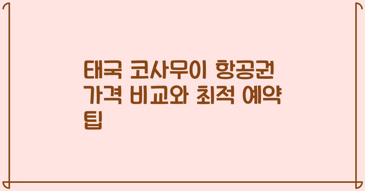 태국 코사무이 항공권 가격 비교와 최적 예약 팁