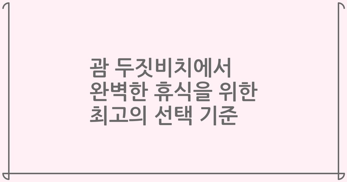 괌 두짓비치에서 완벽한 휴식을 위한 최고의 선택 기준