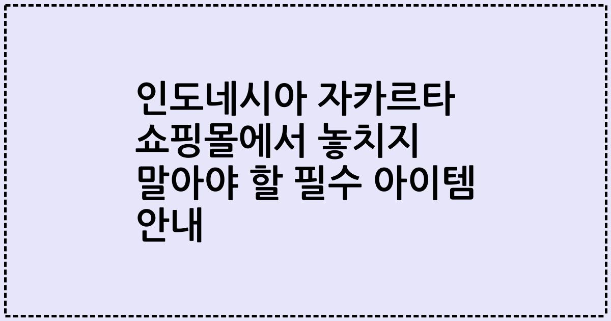 인도네시아 자카르타 쇼핑몰에서 놓치지 말아야 할 필수 아이템 안내