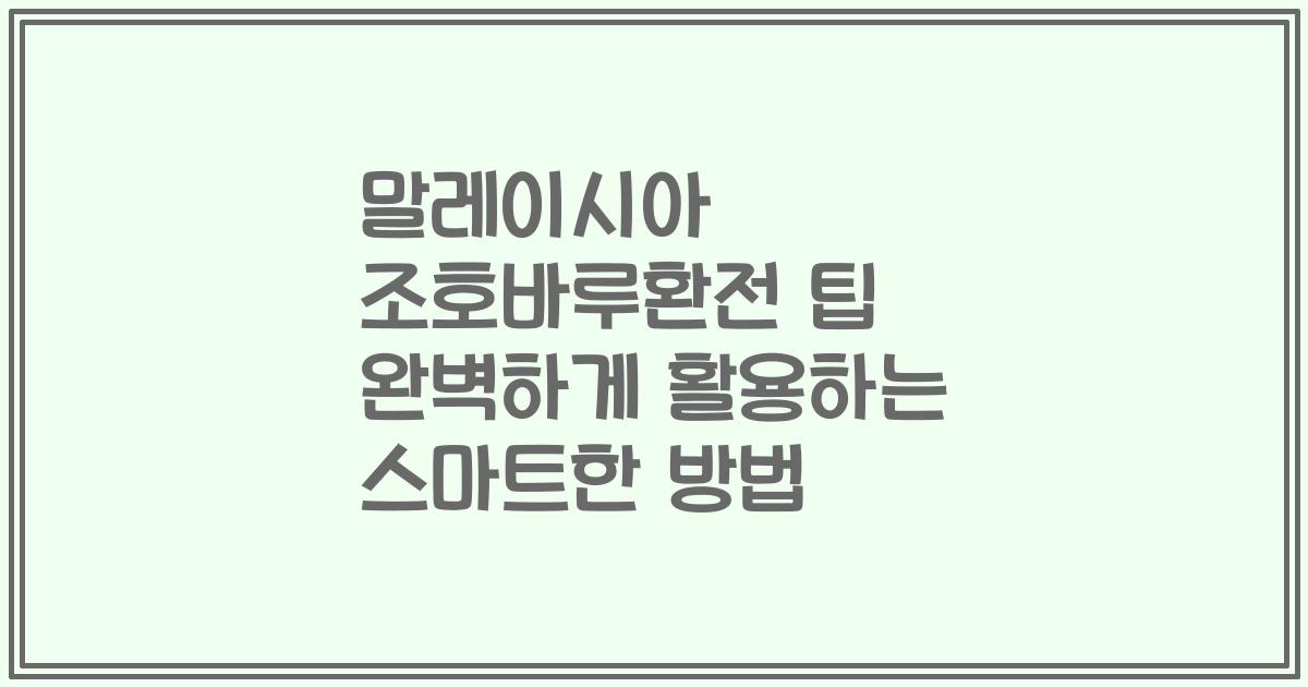 말레이시아 조호바루환전 팁 완벽하게 활용하는 스마트한 방법