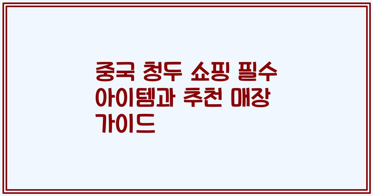 중국 청두 쇼핑 필수 아이템과 추천 매장 가이드