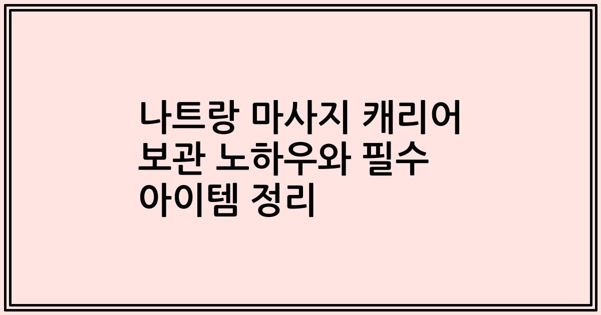 나트랑 마사지 캐리어 보관 노하우와 필수 아이템 정리