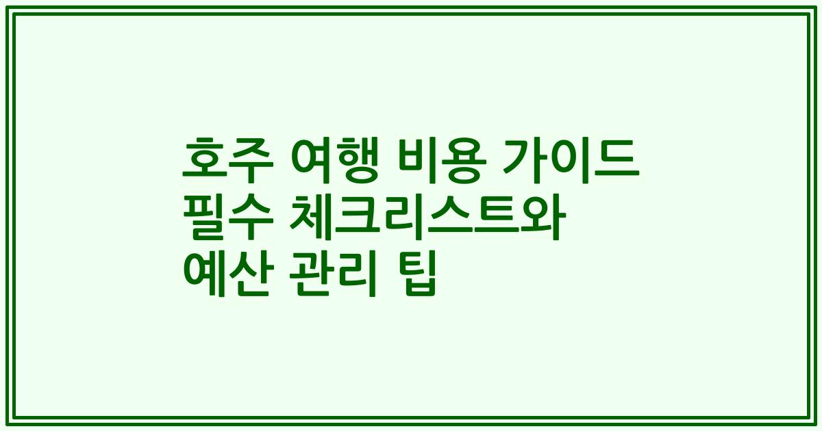 호주 여행 비용 가이드 필수 체크리스트와 예산 관리 팁