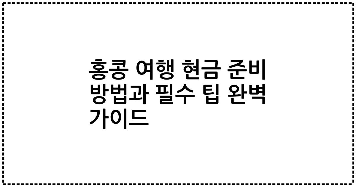 홍콩 여행 현금 준비 방법과 필수 팁 완벽 가이드