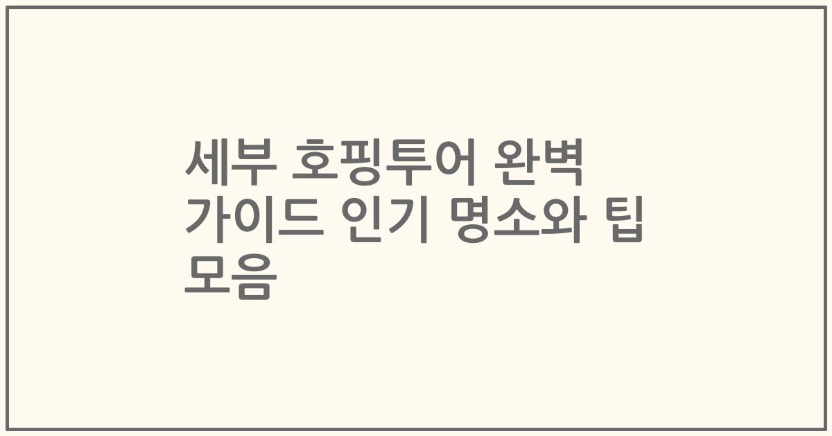 세부 호핑투어 완벽 가이드 인기 명소와 팁 모음