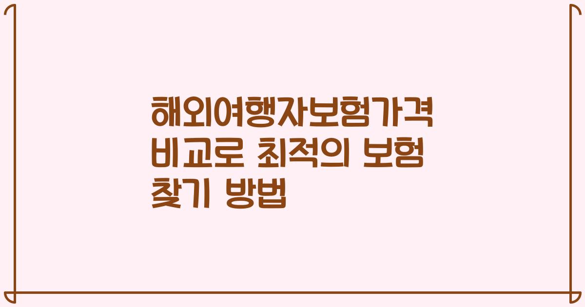 해외여행자보험가격 비교로 최적의 보험 찾기 방법