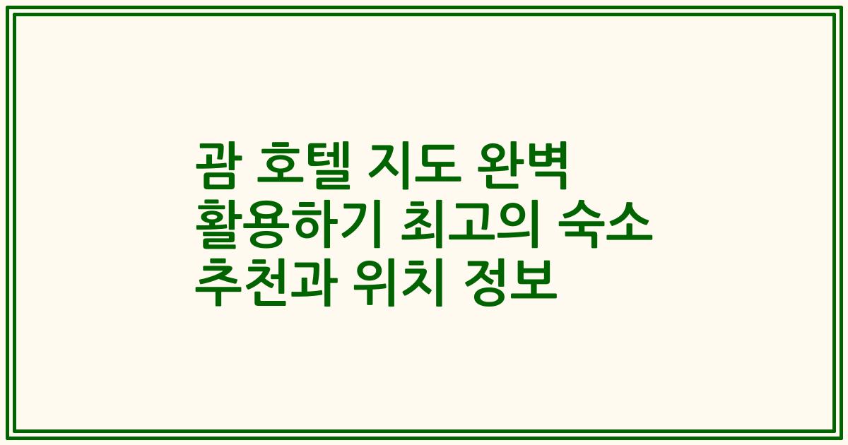 괌 호텔 지도 완벽 활용하기 최고의 숙소 추천과 위치 정보