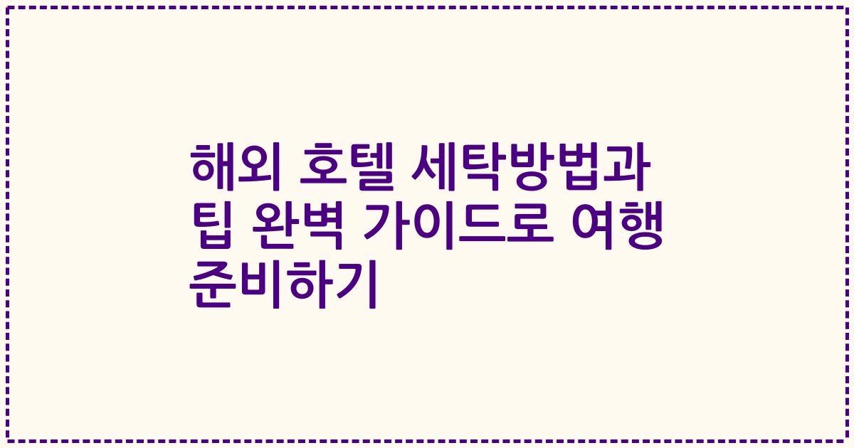 해외 호텔 세탁방법과 팁 완벽 가이드로 여행 준비하기